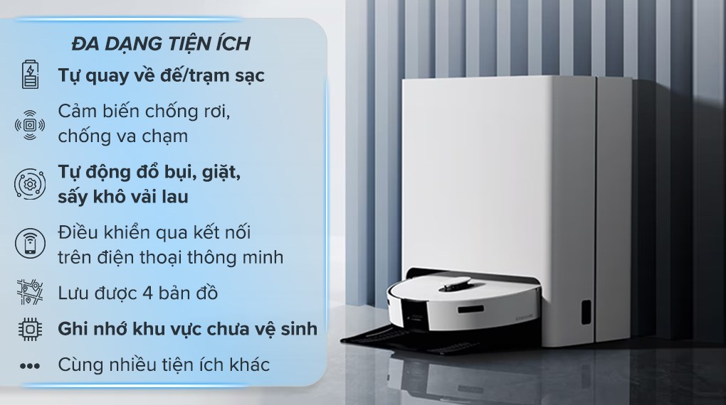 Robot hút bụi lau nhà Samsung VR7MD96514G/SV Robot hút bụi lau nhà Samsung VR7MD96514G/SV được trang bị cảm biến chống rơi, chống va chạm giúp robot thuận tiện di chuyển